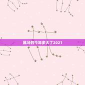 属马的今年多大了2021，2021年属马的多大年龄
