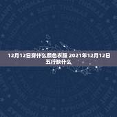 12月12日穿什么颜色衣服 2021年12月12日五行缺什么