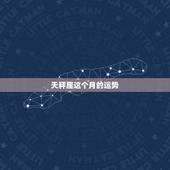天秤座这个月的运势，天秤座本月运势