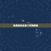 免费算命生辰八字测婚姻，八字算命事业免费