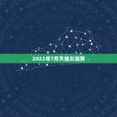 2022年7月天蝎女运势，七月份的天蝎座运势怎么样？