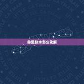 命里缺水怎么化解，五行缺水的女人婚姻
