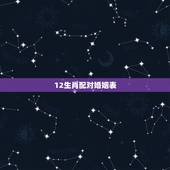 12生肖配对婚姻表，请问十二生肖婚姻配对最好呢？
