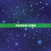 万年历生辰八字查询，如何根据出生日期查生辰八字