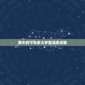 属牛的今年多大岁数请告诉我，属牛的多大年龄
