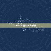 2021年属牛多大岁数，2021本命年多大年龄