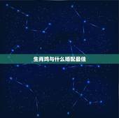 生肖鸡与什么婚配最佳，属鸡的最佳婚配是