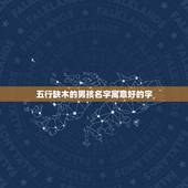 五行缺木的男孩名字寓意好的字 男孩子五行缺木名字中有什么字好