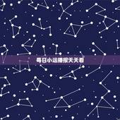每日小运播报天天看，每日运势播报今日运势播报