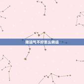 赌运气不好怎么转运，赌运不好用什么方法能转运