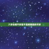 八字合婚不好是不是婚姻真的不好，八字合婚15分是正缘吗
