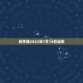 射手座2022年7月14日运势，射手座今年运势