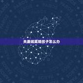 夫妻闹离婚孩子怎么办，夫妻感情不和离婚了孩子怎么办？