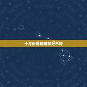 十月份属相婚配好不好，属猴的与什么属相相克