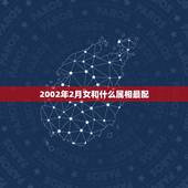 2002年2月女和什么属相最配，女属马和什么属相最配