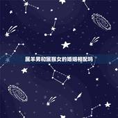 属羊男和属猴女的婚姻相配吗，属兔的男和属猴女喝吗