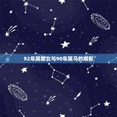 92年属猴女与90年属马的婚配，92年属猴女与90年属马男相配吗求大神