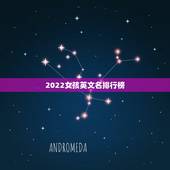 2022女孩英文名排行榜，2023年最新英文名女排行榜