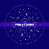摩羯座工作运势新浪，摩羯座的运势怎么样？