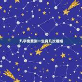 八字免费测一生有几次婚姻，生辰八字查一生感情