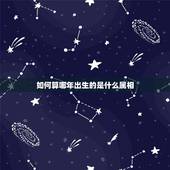 如何算哪年出生的是什么属相，属相是不是在哪年生的就属什么？