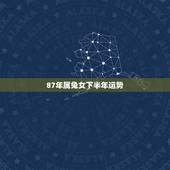 87年属兔女下半年运势，属兔人1987年下半年运势咋样