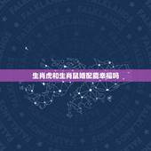 生肖虎和生肖鼠婚配能幸福吗，属虎的和属鼠的相配吗