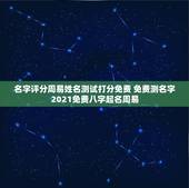 名字评分周易姓名测试打分免费 免费测名字2021免费八字起名周易