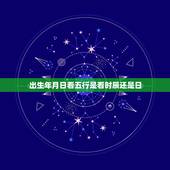 出生年月日看五行是看时辰还是日，出生年月日时辰怎么算五行