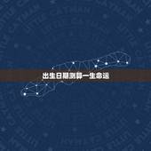 出生日期测算一生命运，命运测算，请高人进