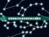 属相婚配月份是按阴历算还是阳历，属兔的属相婚配表的日期按阴历还是阳历