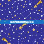 属虎的属相鸡婚配表大全集，属虎的属相婚配表，属虎的和什么属相最配，属虎