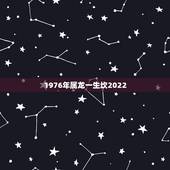 1976年属龙一生坎2022，2000年属龙一生灾难坎