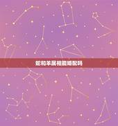 蛇和羊属相能婚配吗，属蛇的和属羊的婚配吗？