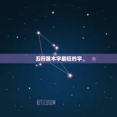 五行属木字最旺的字，生辰八字五行属木最好的字有哪些