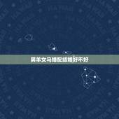 男羊女马婚配结婚好不好，1979年属羊男和1983年属猪的女结婚好吗？