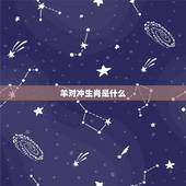 羊对冲生肖是什么，属蛇对冲的生肖是什么