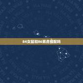 84女鼠和86男虎相配吗，37岁是转折点属鼠