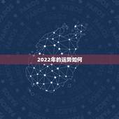 2022年的运势如何 2022十二生肖的全年运势