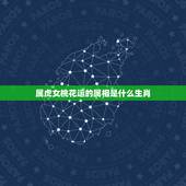 属虎女桃花运的属相是什么生肖，属虎女今年桃花运