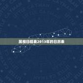 属相日程表2013年的日历表，2013年日历什么生肖