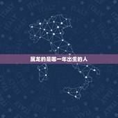 属龙的是哪一年出生的人，属龙的人是哪些年份出生的