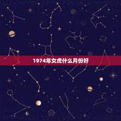 1974年女虎什么月份好，74年属虎女几月有外遇今年