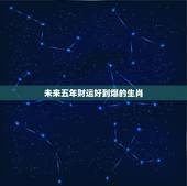 未来五年财运好到爆的生肖，早年辛苦操劳，晚年富裕享清福，财运亨通，越老