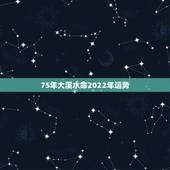 75年大溪水命2022年运势，75年五月生大溪水命运