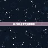 2022昵称女生简短好听，昵称女生简短好听的有哪些？