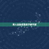 男人出轨后连孩子都不顾，老公出轨，改怎么办，有两个宝宝想离婚又舍不得孩
