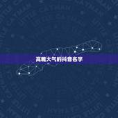 高雅大气的抖音名字，抖音霸气的名字有哪些？