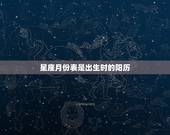 星座月份表是出生时的阳历，求星座表。说明几月几日出生的是什么星座。农历