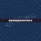 属鼠男宝宝最吉利名字带乐字，属鼠男宝宝小名